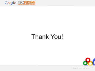 Thank You!

Google Confidential and Proprietary

39

 