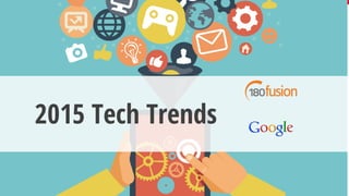 Google Confidential and Proprietary
2015 Tech Trends
 