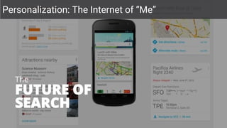 Google Confidential and Proprietary
Google now
Personalization: The Internet of “Me”
 
