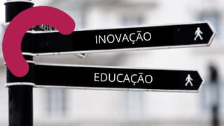 INOVAÇÃO
EDUCAÇÃO
 