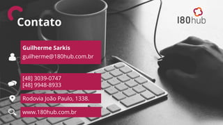Guilherme Sarkis
guilherme@180hub.com.br
[48] 3039-0747
[48] 9948-8933
Rodovia João Paulo, 1338.
www.180hub.com.br
Contato
 