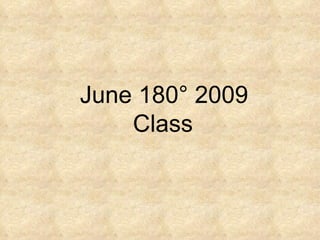 June 180 °  2009 Class   