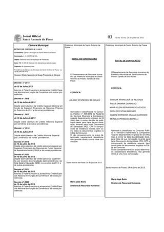Jornal Oficial
Santo Antonio de Posse
03 Sexta- Feira, 26 de julho de 2013
Câmara Municipal
EXTRATO DE CONTRATO Nº 11/2013
Contratante: Câmara Municipal de Santo Antonio de Posse.
Contratado: L. H. CARRA & CIA.
Objeto: Reforma toldos e Aquisição de Persianas.
Valor: R$ 15.870,00 (Quinze mil, oitocentos e setenta reais).
Vigência: 40 (quarenta) dias.
Presidência da Câmara do Município de Santo Antônio de Posse, em
15 de julho de 2013.
Vereador Alfredo Aparecido de Souza (Presidente da Câmara).
Decreto n°2915
de 15 de Julho 2013
Autoriza o Poder Executivo a acrescentar Crédito Espe-
cial Adicional em função de Convênios e dá outras pro-
vidências.
Decreto n°2916
de 15 de Julho de 2013
Dispõe sobre abertura de Crédito Especial Adicional em
função de Superávit Financeiro de Recursos Próprios
do Exercício de 2012 e dá outras providências.
Decreto n°2917
de 15 de Julho de 2013
Dispõe sobre abertura de Crédito Adicional Especial
por convênios e dá outras providências.
Decreto n°2918
de 15 de Julho 2013
Dispõe sobre abertura de Crédito Adicional Especial
por Convênios e dá outras providências.
Decreto nº 2919
de 15 de julho de 2013
Dispõe sobre abertura de crédito adicional especial por
Superávit Financeiro dos Recursos do Fundo Nacional
de Assistência Social (FNAS) e dá outras providências.
Decreto nº 2920
de 15 de julho de 2013
Dispõe sobre abertura de crédito adicional suplemen-
tar, por excesso de arrecadação das transferências da
Cota Salário Educação (QSE) no exercício de 2013 e
dá outras providencias.
Decreto nº 2921
de 15 de julho de 2013
Autoriza o Poder Executivo a acrescentar Crédito Espe-
cial Adicional em função de Convênios e dá outras pro-
videncias.
Decreto nº 2922
de 15 de julho de 2013
Autoriza o Poder Executivo a acrescentar Crédito Espe-
cial Adicional em função de Convênios e dá outras pro-
vidências.
Prefeitura Municipal de Santo Antonio de
Posse
EDITAL DE CONVOCAÇÃO
O Departamento de Recursos Huma-
nos da Prefeitura Municipal de Santo
Antonio de Posse, Estado de São
Paulo.
CONVOCA:
JULIANO APARECIDO DE SOUZA
Aprovados e classificados no Concur-
so Publico n.º 005/2013 de Ajudante
de Serviços Diversos a Comparecer
naquele departamento no prazo de 03
(três) dias, a contar da data da publi-
cação deste, para tratar de sua nome-
ação, levando para tanto Documento
de Identidade (RG), CPF e compro-
vante de residência recente, bem co-
mo todos os documentos exigidos no
Edital do Concurso.
O não comparecimento no prazo de-
terminado caracterizará desistência,
não gerando direito a uma nova con-
vocação.
Santo Antonio de Posse, 24 de julho de 2013.
Maria José Bulia
Diretora de Recursos Humanos
Prefeitura Municipal de Santo Antonio de Posse
EDITAL DE CONVOCAÇÃO
O Departamento de Recursos Humanos da
Prefeitura Municipal de Santo Antonio de
Posse, Estado de São Paulo.
CONVOCA:
SAMARA APARECIDA DE REZENDE
PAULA JANAINA CARVALHO
MARIA HELENA BERNARDINI DE AZEVEDO
DORA DE FATIMA MASSARI
SIMONE FERREIRA ARAUJO CARREIRO
MONICA APARECIDA BORELLI
Aprovado e classificado no Concurso Publi-
co n.º 004/2013 Merendeira a Comparecer
naquele departamento no prazo de 03 (três)
dias, a contar da data da publicação deste,
para tratar de sua nomeação, levando para
tanto Documento de Identidade (RG), CPF e
comprovante de residência recente, bem
como todos os documentos exigidos no Edi-
tal do Concurso.
O não comparecimento no prazo determina-
do caracterizará desistência, não gerando
direito a uma nova convocação.
Santo Antonio de Posse, 24 de julho de 2013.
Maria José Bulia
Diretora de Recursos Humanos
 