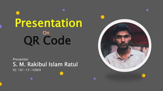 S. M. Rakibul Islam Ratul
ID: 181-15-10869
Presentation
Presenter
On
QR Code
 