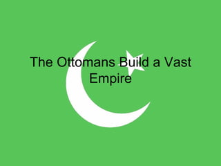 The Ottomans Build a Vast Empire 