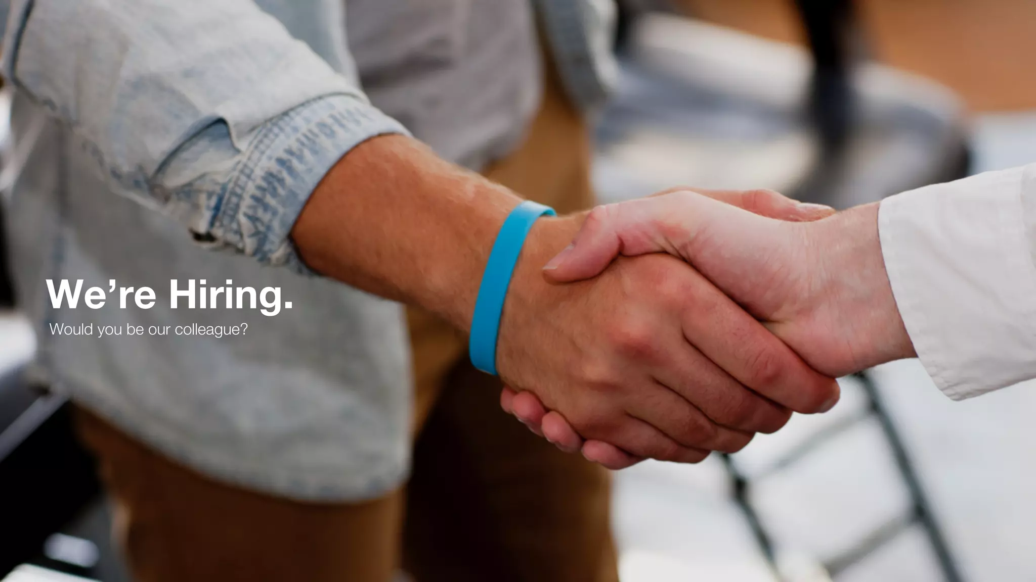 We’re Hiring.
Would you be our colleague?
 