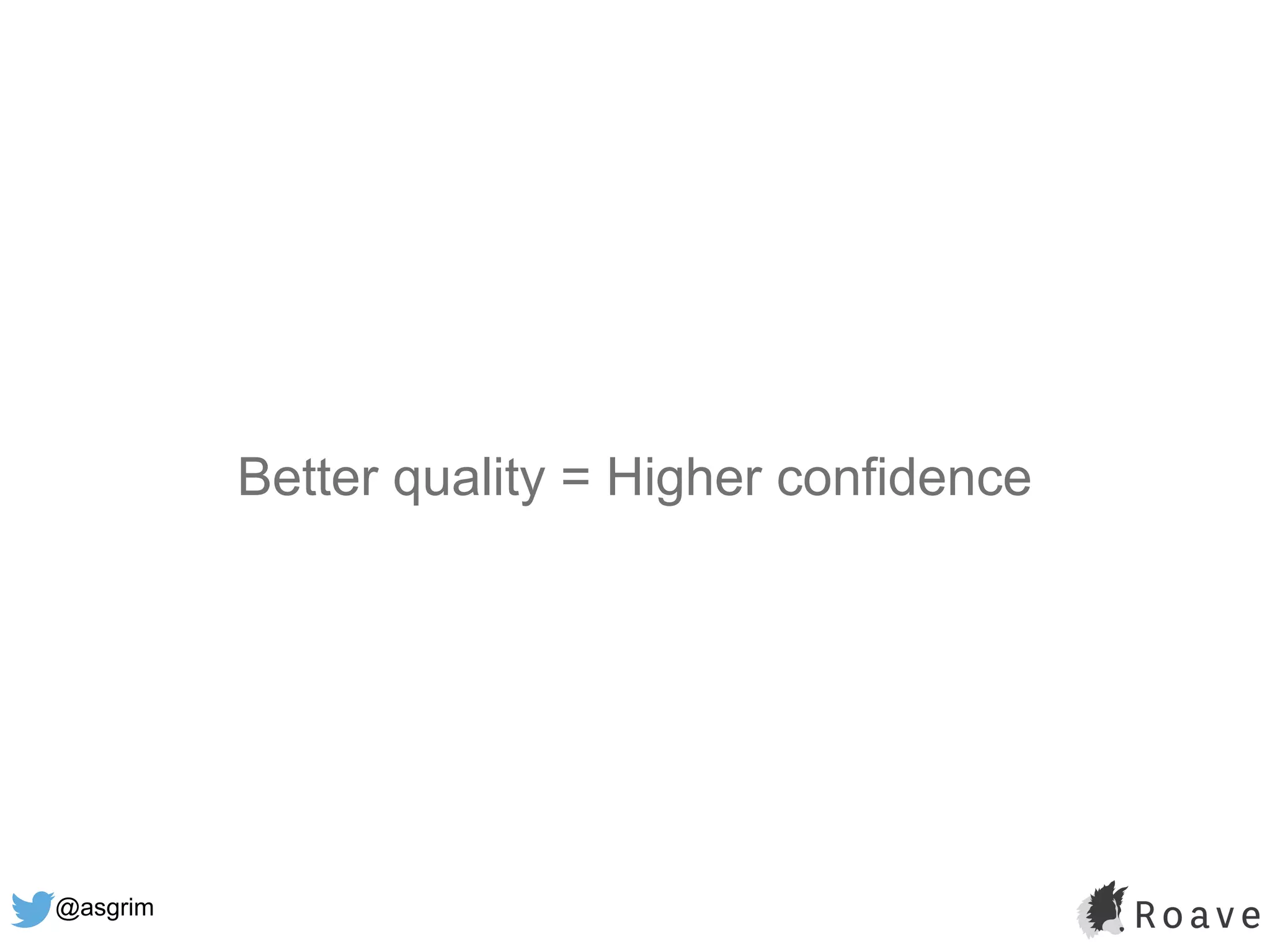 @asgrim
Better quality = Higher confidence
 