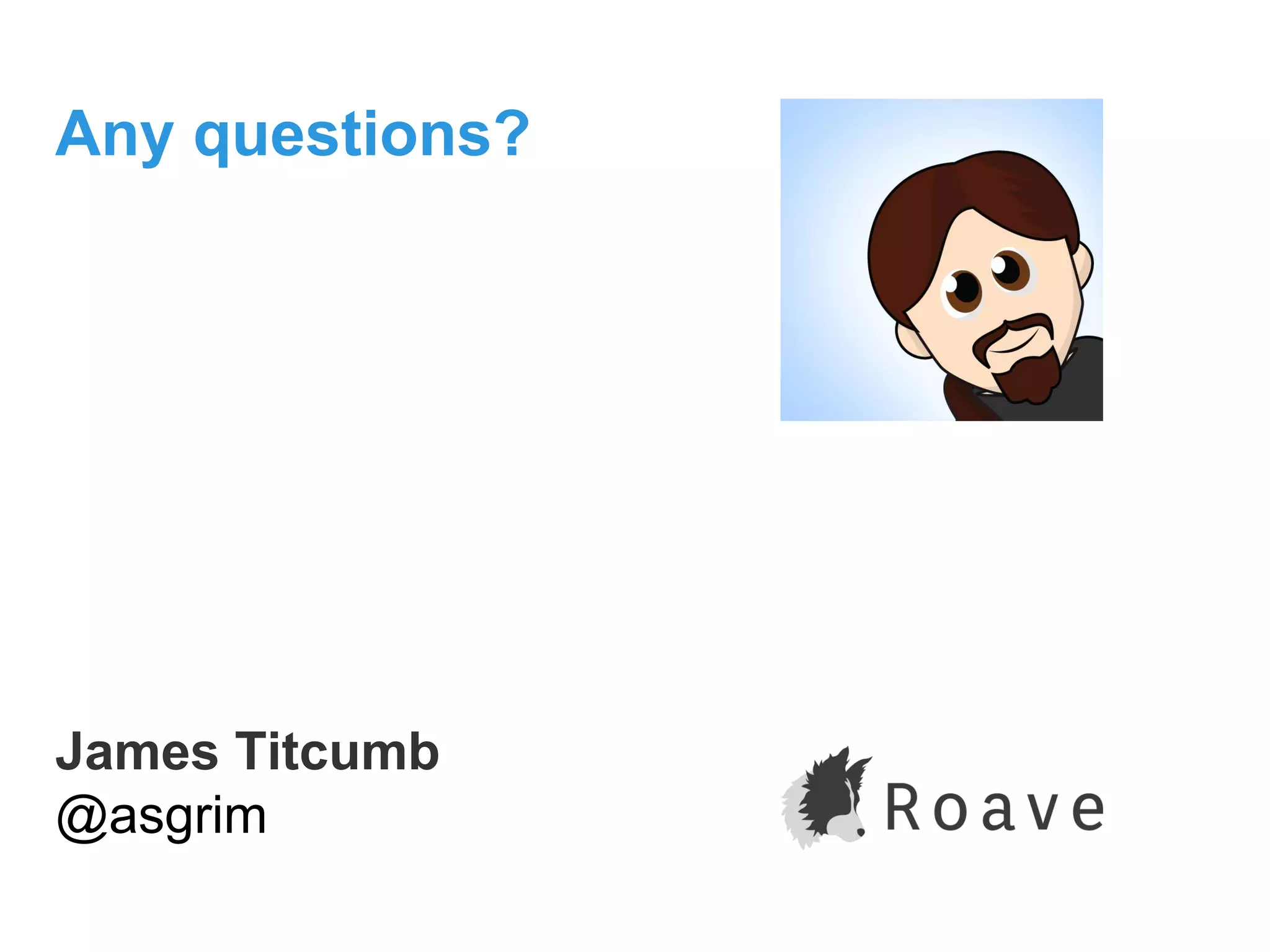 Any questions?
James Titcumb
@asgrim
 
