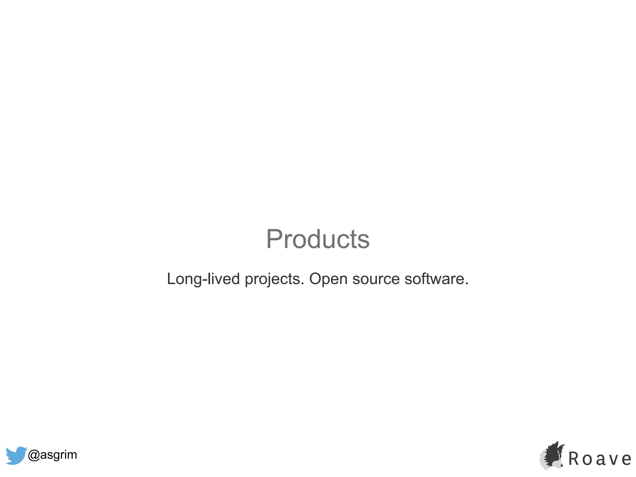 @asgrim
Products
Long-lived projects. Open source software.
 
