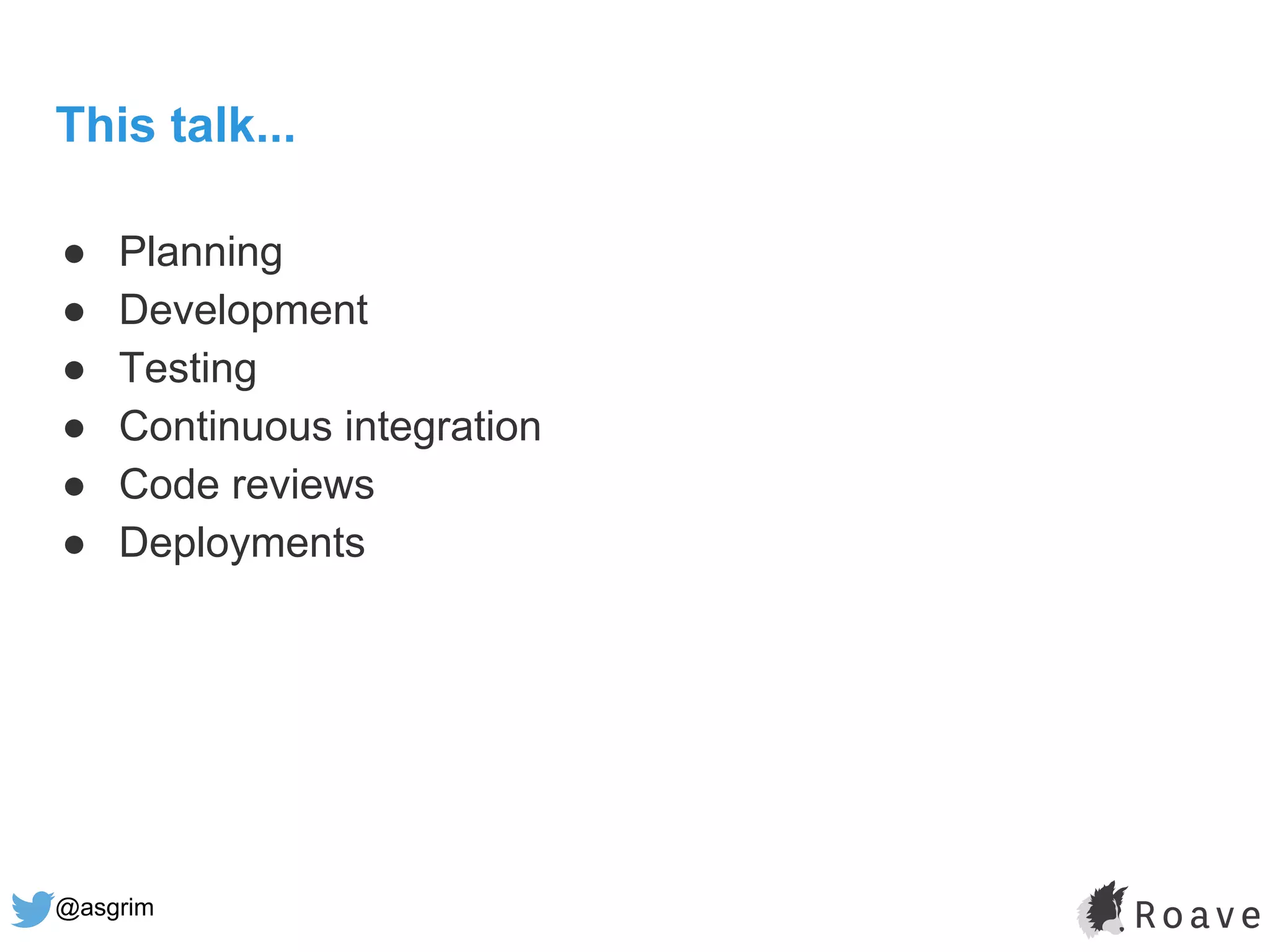 @asgrim
This talk...
● Planning
● Development
● Testing
● Continuous integration
● Code reviews
● Deployments
 