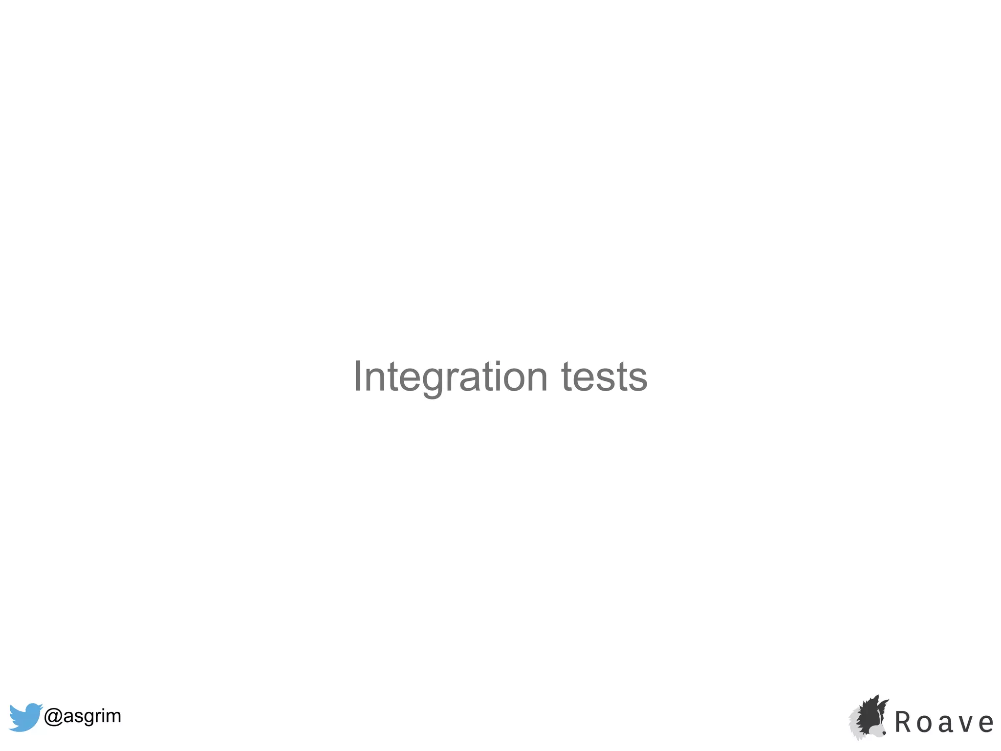 @asgrim
Integration tests
 