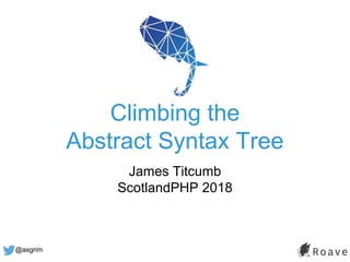 @asgrim
Climbing the
Abstract Syntax Tree
James Titcumb
ScotlandPHP 2018
 
