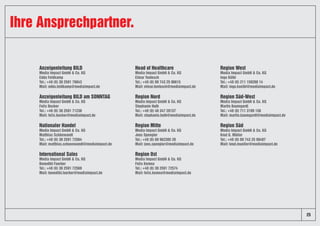 Ihre Ansprechpartner.
Anzeigenleitung BILD
Media Impact GmbH & Co. KG
Edda Feldkamp
Tel.: +49 (0) 30 2591 76843
Mail: edda.feldkamp@mediaimpact.de
Anzeigenleitung BILD am SONNTAG
Media Impact GmbH & Co. KG
Felix Becker
Tel.: +49 (0) 30 2591 71238
Mail: felix.becker@mediaimpact.de
Nationaler Handel
Media Impact GmbH & Co. KG
Matthias Schönwandt
Tel.: +49 (0) 30 2591 72564
Mail: matthias.schoenwandt@mediaimpact.de
International Sales
Media Impact GmbH & Co. KG
Benedikt Faerber
Tel.: +49 (0) 30 2591 72569
Mail: benedikt.faerber@mediaimpact.de
Head of Healthcare
Media Impact GmbH & Co. KG
Elmar Tentesch
Tel.: +49 (0) 89 743 25 96615
Mail: elmar.tentesch@mediaimpact.de
Region Nord
Media Impact GmbH & Co. KG
Stephanie Huth
Tel.: +49 (0) 40 347 28157
Mail: stephanie.huth@mediaimpact.de
Region Mitte
Media Impact GmbH & Co. KG
Jens Spengler
Tel.: +49 (0) 69 962385 20
Mail: jens.spengler@mediaimpact.de
Region Ost
Media Impact GmbH & Co. KG
Felix Kemna
Tel.: +49 (0) 30 2591 72574
Mail: felix.kemna@mediaimpact.de
Region West
Media Impact GmbH & Co. KG
Ingo Kölbl
Tel.: +49 (0) 211 159268 14
Mail: ingo.koelbl@mediaimpact.de
Region Süd-West
Media Impact GmbH & Co. KG
Martin Baumgardt
Tel.: +49 (0) 711 3199 156
Mail: martin.baumgardt@mediaimpact.de
Region Süd
Media Impact GmbH & Co. KG
Knut G. Müller
Tel.: +49 (0) 89 743 25 96487
Mail: knut.mueller@mediaimpact.de
25
 