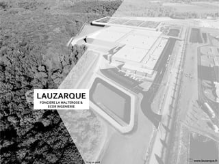 www.lauzarque.frV.05.10.2018
LAUZARQUE
FONCIERE LA MALTEROSE &
ECOR INGENIERIE
 