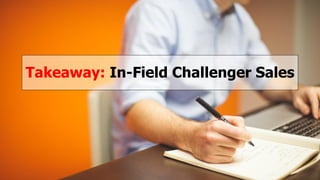 Takeaway: In-Field Challenger Sales
 