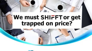 We must SHIFFT or get
trapped on price?
 