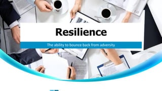 Resilience
The ability to bounce back from adversity
 