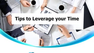 Tips to Leverage your Time
 