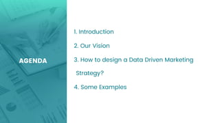 1. Introduction
2. Our Vision
3. How to design a Data Driven Marketing
Strategy?
4. Some Examples
AGENDA
 