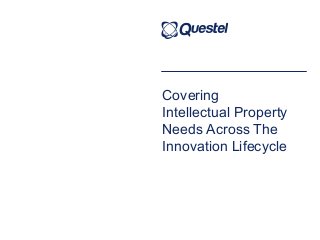 Covering
Intellectual Property
Needs Across The
Innovation Lifecycle
 