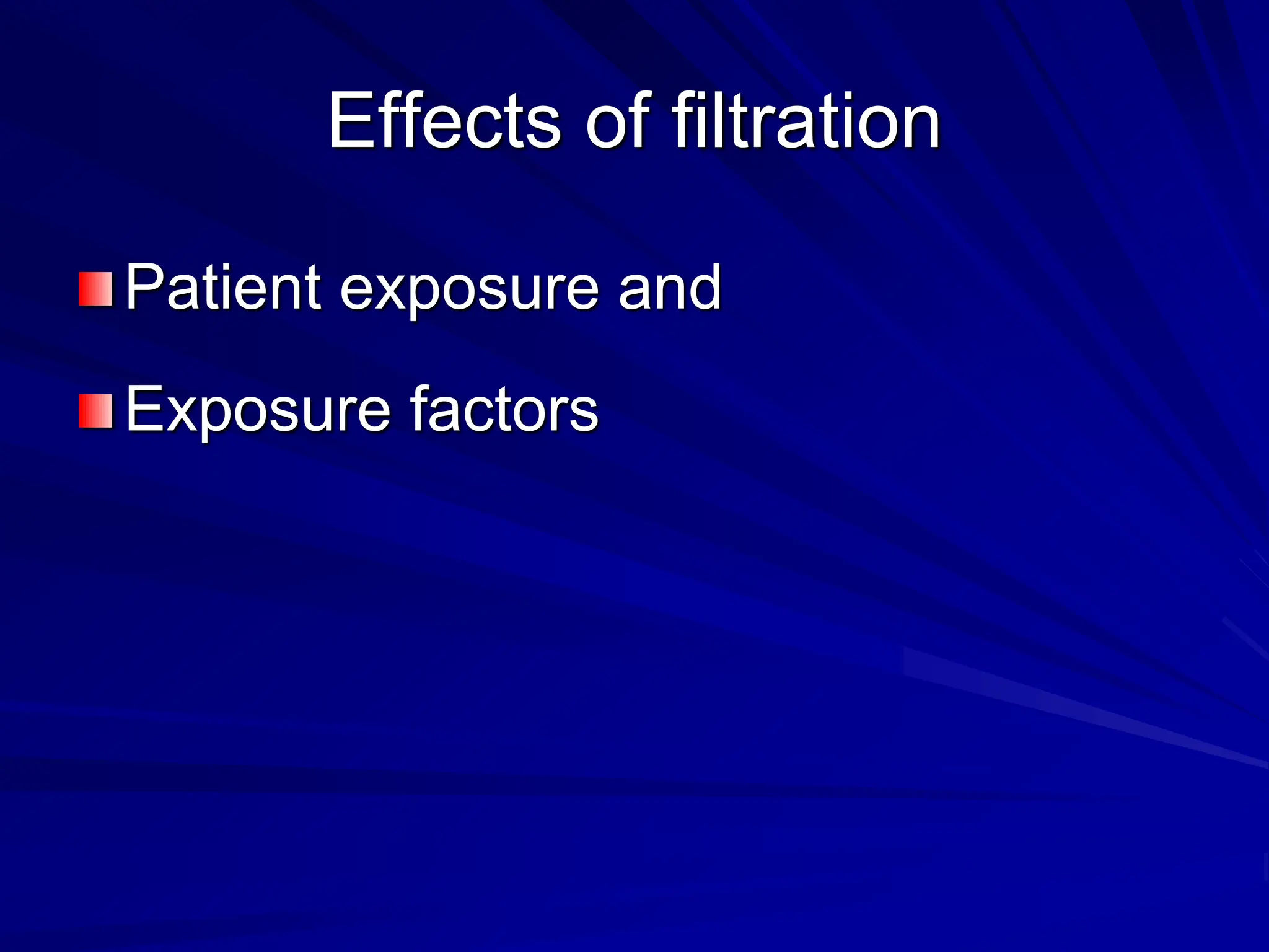 Effects of filtration
Patient exposure and
Exposure factors
 