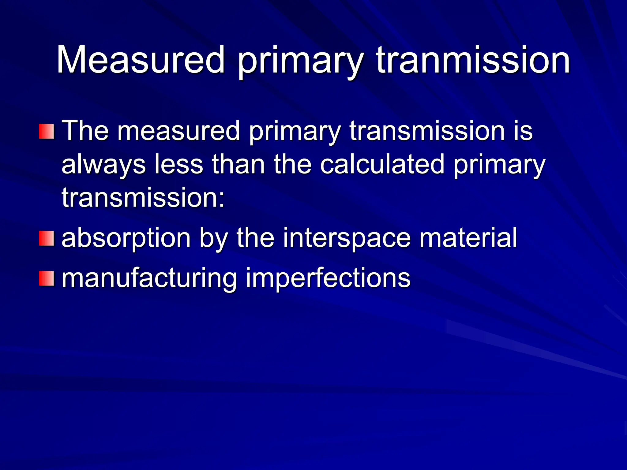 Measured primary tranmission
The measured primary transmission is
always less than the calculated primary
transmission:
absorption by the interspace material
manufacturing imperfections
 