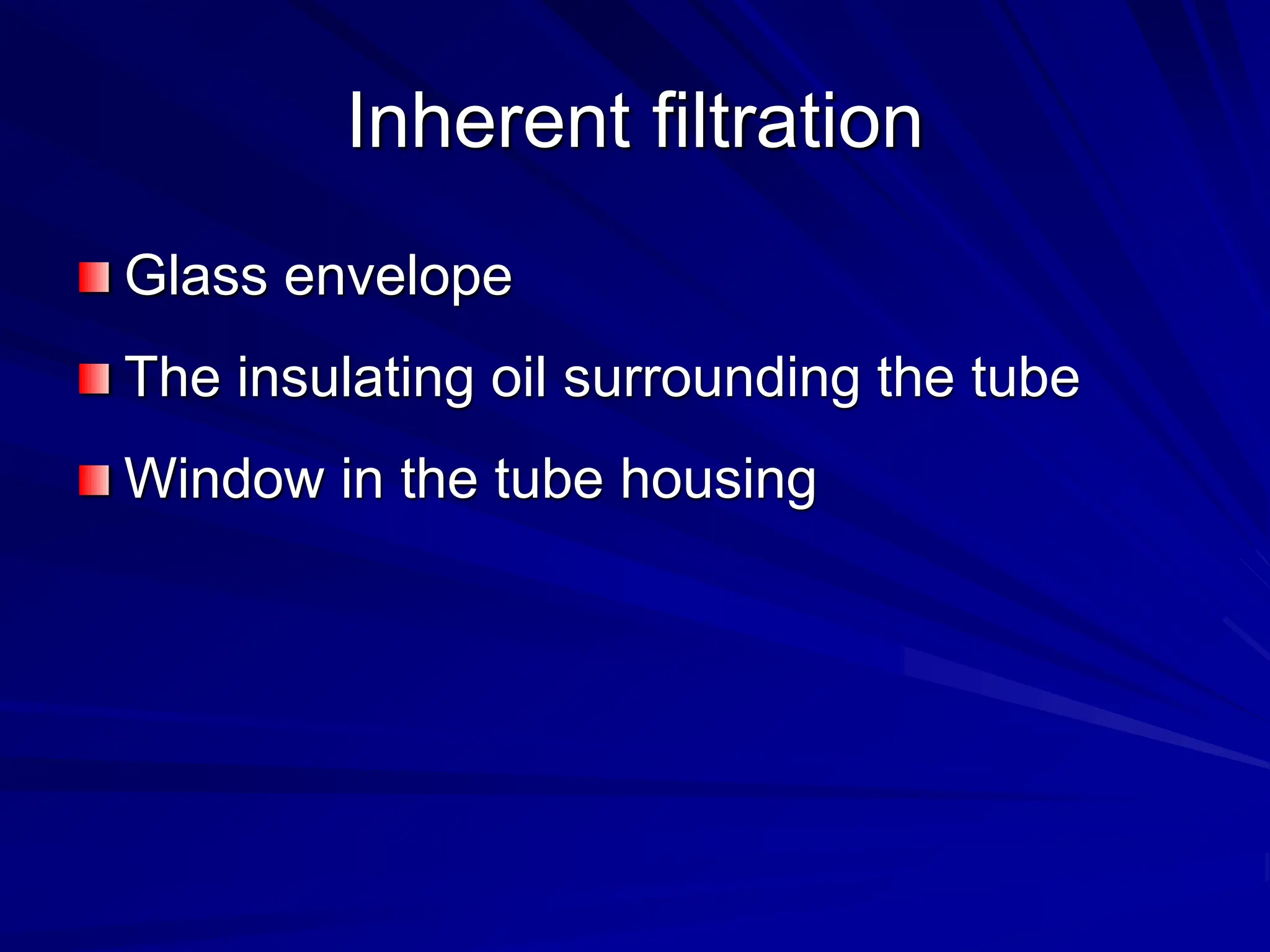 Inherent filtration
Glass envelope
The insulating oil surrounding the tube
Window in the tube housing
 