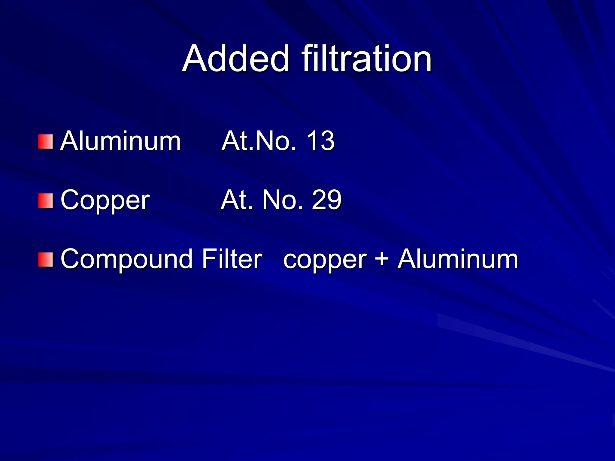 Added filtration
Aluminum At.No. 13
Copper At. No. 29
Compound Filter copper + Aluminum
 