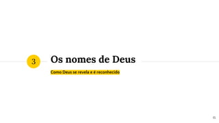 Os nomes de Deus
Como Deus se revela e é reconhecido
3
15
 