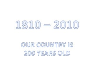 1810 – 2010 OUR COUNTRY IS 200 YEARS OLD 