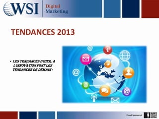 TENDANCES 2013


« Les tendances d’hier, &
  L’innovation font Les
  tendances de demain »
 
