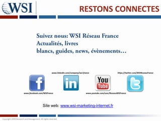 RESTONS CONNECTES




                        www.linkedin.com/company/wsi-france                         https://twitter.com/WSIReseauFrance




www.facebook.com/WSIFrance                              www.youtube.com/user/ReseauWSIFrance




                Site web: www.wsi-marketing-internet.fr
 