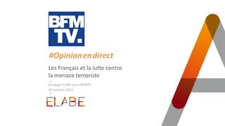 TITRE PRINCIPAL
Les Français et la lutte contre
la menace terroriste
18 octobre 2023
#Opinion.en.direct
Sondage ELABE pour BFMTV
 