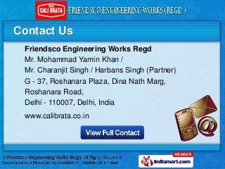Contact Us
 Friendsco Engineering Works Regd
 Mr. Mohd. Yamin Khan / Mr. Charanjit Singh
 Office - G - 37, Roshanara Plaza...