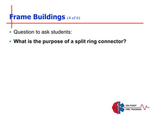 Frame Buildings (4 of 6)
‣ Question to ask students:
‣ What is the purpose of a split ring connector?
 