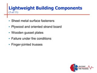 Lightweight Building Components
(3 of 11)
‣ Sheet metal surface fasteners
‣ Plywood and oriented strand board
‣ Wooden gusset plates
‣ Failure under fire conditions
‣ Finger-jointed trusses
 