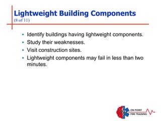 Lightweight Building Components
(8 of 11)
‣ Identify buildings having lightweight components.
‣ Study their weaknesses.
‣ Visit construction sites.
‣ Lightweight components may fail in less than two
minutes.
 