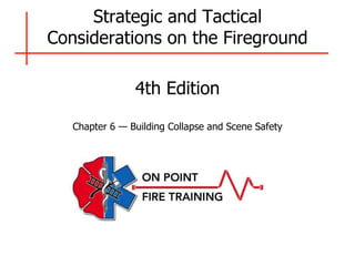 Strategic and Tactical
Considerations on the Fireground
4th Edition
Chapter 6 — Building Collapse and Scene Safety
 
