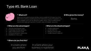 Type #5. Bank Loan
* What is it?
Banks are the largest business lenders and probably the first place you think
about when ...