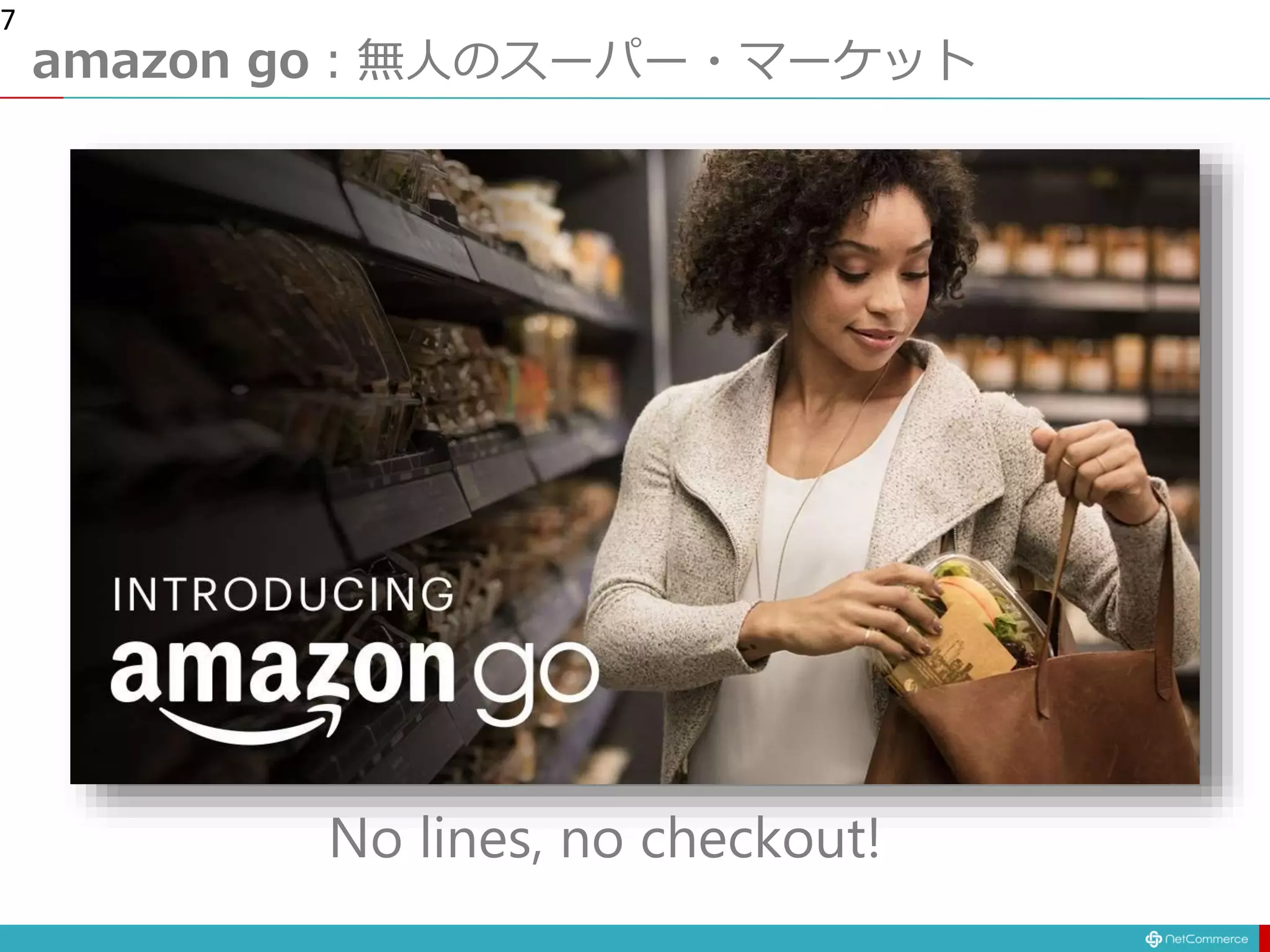 amazon go：無人のスーパー・マーケット
7
No lines, no checkout!
 