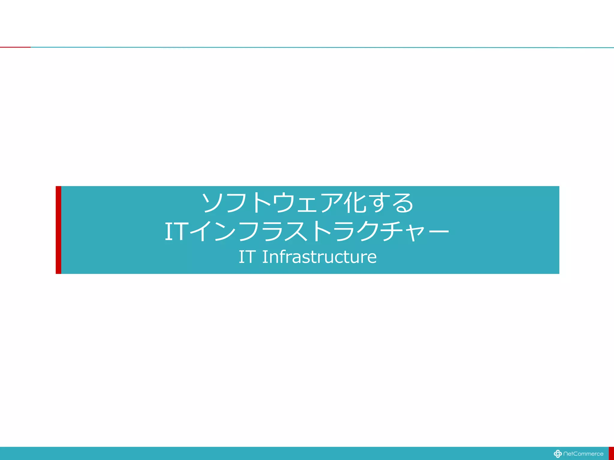 ソフトウェア化する
ITインフラストラクチャー
IT Infrastructure
 