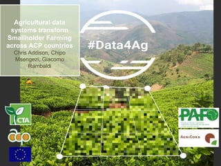 Agricultural data
systems transform
Smallholder Farming
across ACP countries
Chris Addison, Chipo
Msengezi, Giacomo
Rambaldi
 
