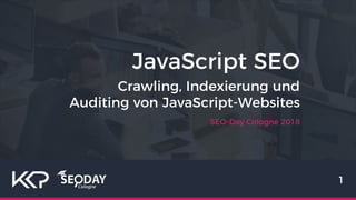 JavaScript SEO
SEO-Day Cologne 2018
1
Crawling, Indexierung und
Auditing von JavaScript-Websites
 