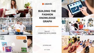 BUILDING THE
FASHION
KNOWLEDGE
GRAPH
TALK AT
CONNECTED DATA LONDON
KATARIINA KARI
07-11-2018
 