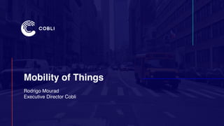 www.cobli.co
MOBILITY OF THINGS | COBLI
1
Mobility of Things
Rodrigo Mourad
Executive Director Cobli
 