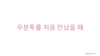 Kaggle Korea
우분투를 처음 만났을 때
 