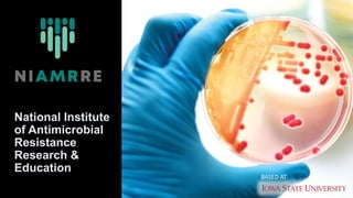 National Institute
of Antimicrobial
Resistance
Research &
Education
BASED AT
 