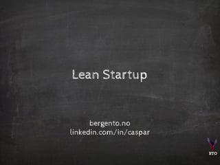 BTO
Lean Startup
bergento.no
linkedin.com/in/caspar
 