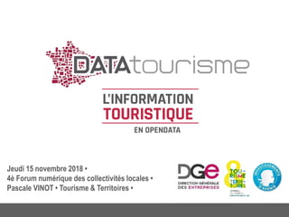 Jeudi 15 novembre 2018 •
4è Forum numérique des collectivités locales •
Pascale VINOT • Tourisme & Territoires •
 