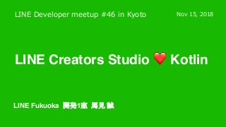 LINE Creators Studio ❤ Kotlin
, 8 0 4 5 1 6 4 2 6
LINE Fukuoka 1
8 #
 
